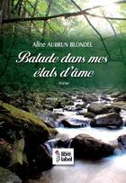 Couverture du livre « Balade dans mes etats d ame » de Blondel Aline Aubrun aux éditions Libre Label
