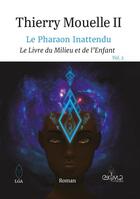 Couverture du livre « Le Pharaon Inattendu Vol.2 - Le Livre du Milieu et de l'Enfant » de Thierry Mouelle Ii aux éditions Ekima Media