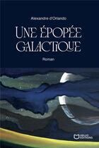 Couverture du livre « Une épopée galactique » de Alexandre D' Orlando aux éditions Hello Editions