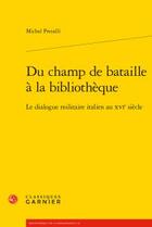 Couverture du livre « Du champ de bataille à la bibliothèque ; le dialogue militaire italien au XVIe siècle » de Pretalli Michel aux éditions Classiques Garnier