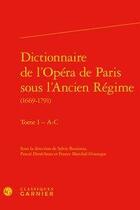 Couverture du livre « Dictionnaire de l'Opéra de Paris sous l'Ancien Régime (1669-1791) t.1 ; A-C » de Auraix-Jonchiere P. et Pascal Denecheau et Sylvie Bouissou aux éditions Classiques Garnier