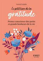 Couverture du livre « Le petit livre de la gratitude : prenez conscience des petits et grands bonheurs de la vie » de Astrid Eulalie aux éditions First