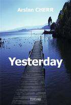 Couverture du livre « Yesterday » de Arslan Cherr aux éditions Edilivre