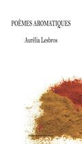 Couverture du livre « Poemes aromatiques » de Aurelia Lesbros aux éditions Nouvelle Bibliotheque