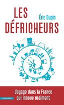 Couverture du livre « Les défricheurs ; voyage dans la France qui innove vraiment » de Eric Dupin aux éditions La Decouverte