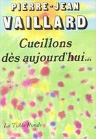 Couverture du livre « Cueillons des aujourd h » de Vaillard Pierre-Jean aux éditions Table Ronde