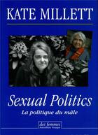 Couverture du livre « Sexual politics ; la politique du mâle » de Kate Millett aux éditions Des Femmes