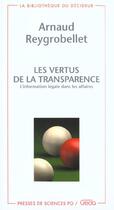 Couverture du livre « Les vertus de la transparence ; l'information légale dans les affaires » de Arnaud Reygrobellet aux éditions Presses De Sciences Po