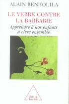 Couverture du livre « Le verbe contre la barbarie ; apprendre à nos enfants à vivre ensemble » de Alain Bentolila aux éditions Odile Jacob