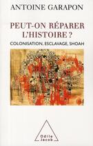 Couverture du livre « Peut-on réparer l'histoire ? colonisation, esclavage, Shoah » de Antoine Garapon aux éditions Odile Jacob