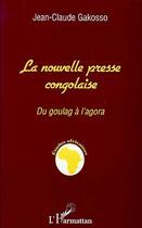 Couverture du livre « LA NOUVELLE PRESSE CONGOLAISE : Du goulag à l'agora » de Jean-Claude Gakosso aux éditions L'harmattan