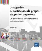 Couverture du livre « De la gestion de portefeuille de projets à la gestion de projets ; du décisionnel à l'operationnel » de Xavier Sevin aux éditions Eni