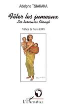 Couverture du livre « Fêter les jumeaux ; les berceuses Kòongó » de Adolphe Tsiakaka aux éditions L'harmattan