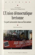 Couverture du livre « L'union démocratique bretonne ; un parti autonomiste dans un Etat unitaire » de Tudi Kernalegenn et Romain Pasquier aux éditions Pu De Rennes