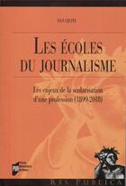 Couverture du livre « Les écoles du journalisme ; les enjeux de la scolarisation d'une profession (1899-2018) » de Ivan Chupin aux éditions Pu De Rennes