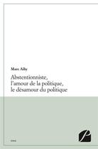 Couverture du livre « Abstentionniste, l'amour de la politique, le desamour du politique » de Aiby Marc aux éditions Editions Du Panthéon