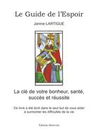 Couverture du livre « Le guide de l'espoir ; la clé de votre bonheur, santé, succès et réussite » de Janine Lartigue aux éditions Benevent