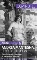 Couverture du livre « Andrea Mantegna, le roi de l'illusion : entre inspiration antique et passion du progrès » de Eliane Reynold De Seresin aux éditions 50minutes.fr