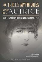 Couverture du livre « Actrices mythiques, mythe de l'actrice sur les scenes occidentales (1 870-1910) » de Kem Hoffert Yannick aux éditions Pu De Nancy