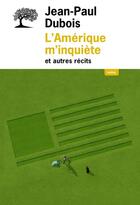 Couverture du livre « L'Amérique m'inquiète et autres récits » de Jean-Paul Dubois aux éditions Olivier (l')