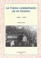 Couverture du livre « La France Combattante De La Victoire » de Dominique Lormier aux éditions Chemins De La Memoire