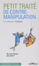 Couverture du livre « Petit traité de contre-manipulation ; ne vous laissez plus avoir ! » de Yves-Alexandre Thalmann aux éditions Jouvence