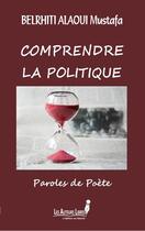 Couverture du livre « Comprendre la politique » de Mustafa Belrhiti Alaoui aux éditions Les Auteurs Libres