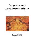 Couverture du livre « Le processus psychosomatique » de Pascal Becu aux éditions Lulu