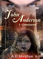 Couverture du livre « John Anderson t.1 : cataclysme » de Ad Murphye aux éditions Books On Demand