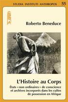 Couverture du livre « L'histoire au corps ; états non ordinaires de conscience et archives incorporés de possession en Afrique » de Roberto Beneduce aux éditions Academic Press Fribourg