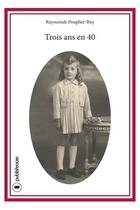 Couverture du livre « Trois ans en 40 » de Raimonde Pouplier-Buy aux éditions Publishroom