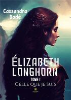 Couverture du livre « Élizabeth Longhorn : Tome I Celle que je suis » de Cassandra Bode aux éditions Le Lys Bleu