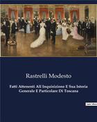 Couverture du livre « Fatti Attenenti All Inquisizione E Sua Istoria Generale E Particolare Di Toscana » de Rastrelli Modesto aux éditions Culturea