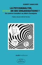 Couverture du livre « La psychanalyse, otage de ses organisations ? du contre-transfert au désir d'analyste » de Robert Samacher aux éditions Mjw