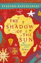 Couverture du livre « The shadow of the sun: my african life » de Ryszard Kapuscinski aux éditions Adult Pbs