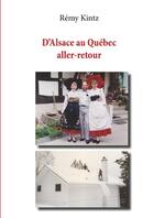 Couverture du livre « D'alsace au quebec, aller-retour » de Kintz Remy aux éditions Lulu