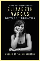 Couverture du livre « BETWEEN BREATHS - A MEMOIR OF PANIC AND ADDICTION » de Elizabeth Vargas aux éditions Grand Central