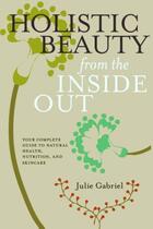 Couverture du livre « Holistic Beauty from the Inside Out » de Julie Gabriel aux éditions Epagine