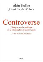 Couverture du livre « Controverse ; dialogue sur la politique et la philosophie de notre temps ; animé par Philippe Petit » de Jean-Claude Milner et Alain Badiou aux éditions Seuil