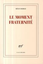 Couverture du livre « Le moment fraternité » de Regis Debray aux éditions Gallimard