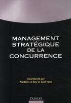 Couverture du livre « Management stratégique de la concurrence » de Frederic Leroy et Said Yami aux éditions Dunod
