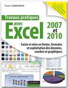 Couverture du livre « Travaux pratiques avec Excel 2007 et 2010 ; saisie et mise en forme, formules et exploitation des données, courbes et graphiques » de Fabrice Lemainque aux éditions Dunod