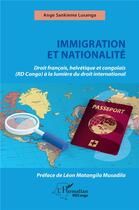 Couverture du livre « Immigration et nationalité : Droit français helvétique et congolais (RD Congo) à la lumière du droit international » de Ange Sankieme Lusanga aux éditions L'harmattan