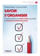 Couverture du livre « Savoir s'organiser ; une guide complet pour mieux vivre au quotidien et gagner du temps pour vous » de Stephanie Bujon et Laurence Einfalt aux éditions Eyrolles