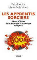 Couverture du livre « Les apprentis sorciers ; 40 ans d'échecs de la politique économique française » de Patrick Artus et Marie Paule Virard aux éditions Fayard