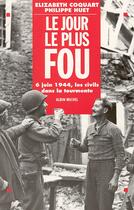 Couverture du livre « Le jour le plus fou - 6 juin 1944. les civils dans la tourmente » de Huet/Coquart aux éditions Albin Michel