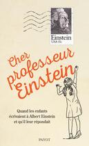 Couverture du livre « Cher professeur Einstein ; quand les enfants écrivaient à Albert Einstein et qu'il leur répondait » de Alice Calaprice aux éditions Payot