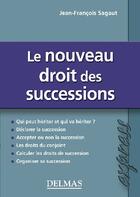 Couverture du livre « Le nouveau droit des successions » de Jean-Francois Sagaut aux éditions Delmas