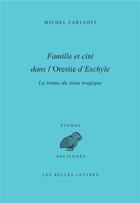 Couverture du livre « Famille et cité dans l'Orestie d'Eschyle ; la trame du tissu tragique » de Michel Fartzoff aux éditions Belles Lettres