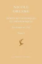 Couverture du livre « Écrits métaphysiques et théologiques t.1, t.2 ; la résompte de 1362 » de Nicole Oresme aux éditions Belles Lettres